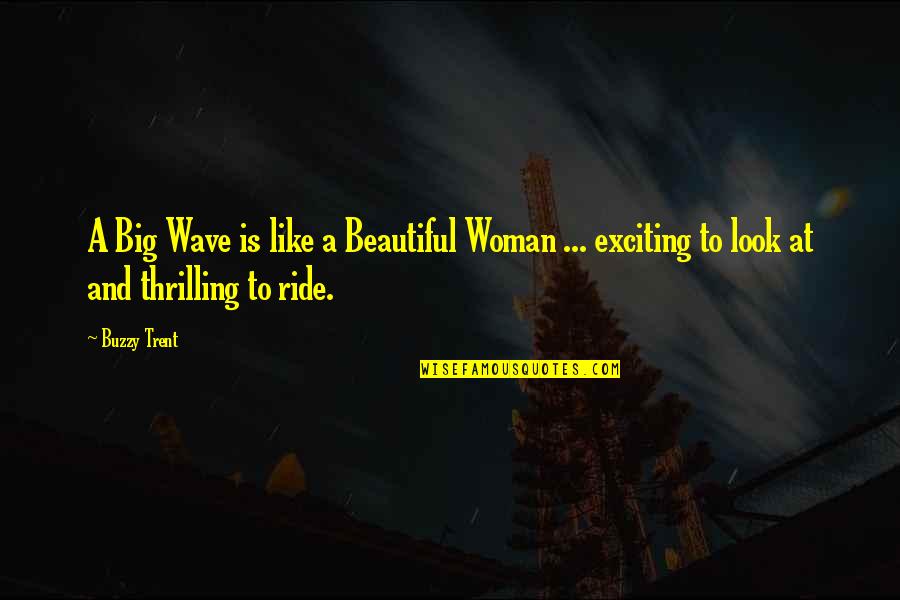 Buzzy Quotes By Buzzy Trent: A Big Wave is like a Beautiful Woman