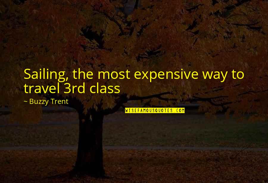 Buzzy Quotes By Buzzy Trent: Sailing, the most expensive way to travel 3rd Buzzy Quotes By Buzzy Trent: Sailing, the most expensive way to travel 3rd
