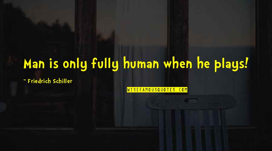 Buzzy Quotes By Friedrich Schiller: Man is only fully human when he plays!