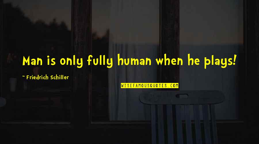 Buzzy Quotes By Friedrich Schiller: Man is only fully human when he plays! Buzzy Quotes By Friedrich Schiller: Man is only fully human when he plays!
