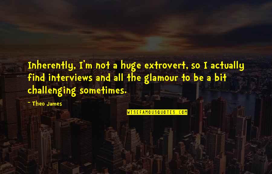 Buzzy Quotes By Theo James: Inherently, I'm not a huge extrovert, so I