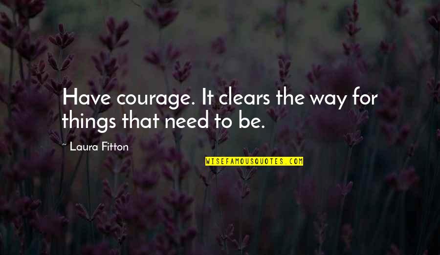 Buzzy Shark Quotes By Laura Fitton: Have courage. It clears the way for things Buzzy Shark Quotes By Laura Fitton: Have courage. It clears the way for things