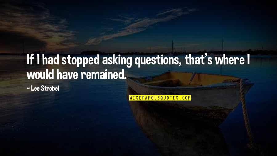 Buzzzy Quotes By Lee Strobel: If I had stopped asking questions, that's where