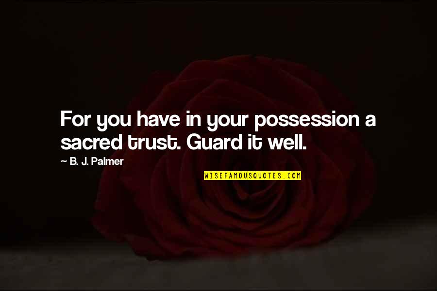 Bv Pattabhiram Quotes By B. J. Palmer: For you have in your possession a sacred