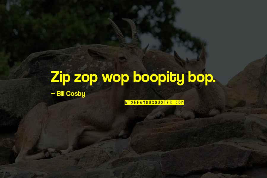 Bvb Life Quotes By Bill Cosby: Zip zop wop boopity bop.