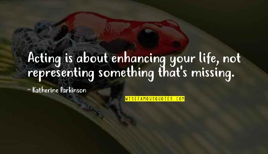 Bvb Life Quotes By Katherine Parkinson: Acting is about enhancing your life, not representing Bvb Life Quotes By Katherine Parkinson: Acting is about enhancing your life, not representing