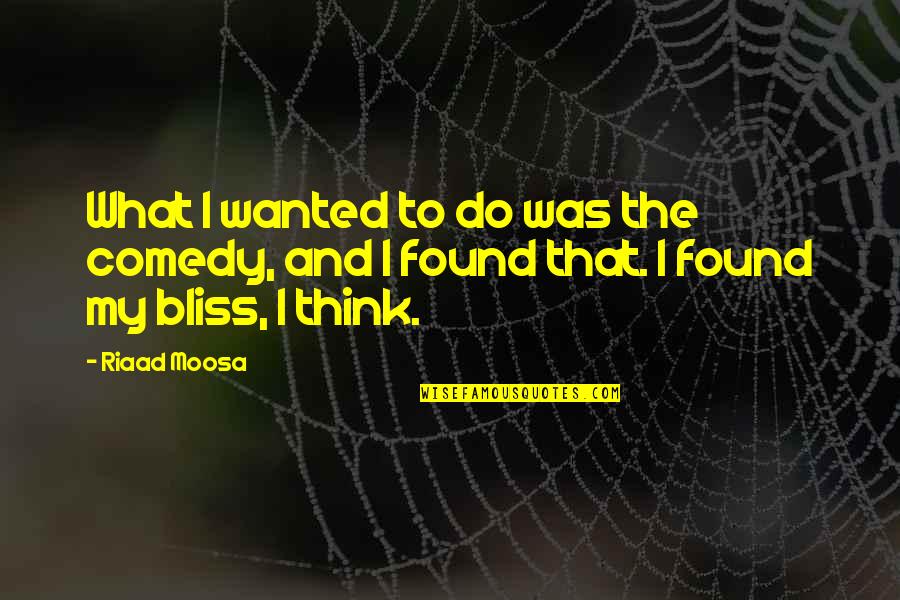 Bvb Logo Quotes By Riaad Moosa: What I wanted to do was the comedy,