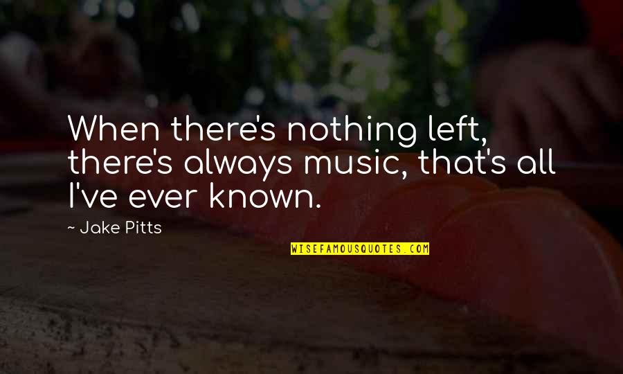 Bvb Quotes By Jake Pitts: When there's nothing left, there's always music, that's