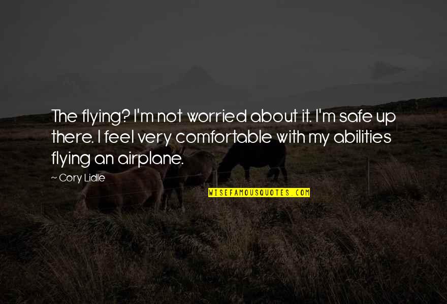 Bvb Saviour Quotes By Cory Lidle: The flying? I'm not worried about it. I'm