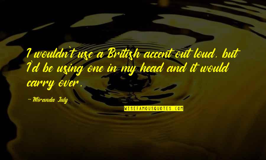 Bvb Saviour Quotes By Miranda July: I wouldn't use a British accent out loud,