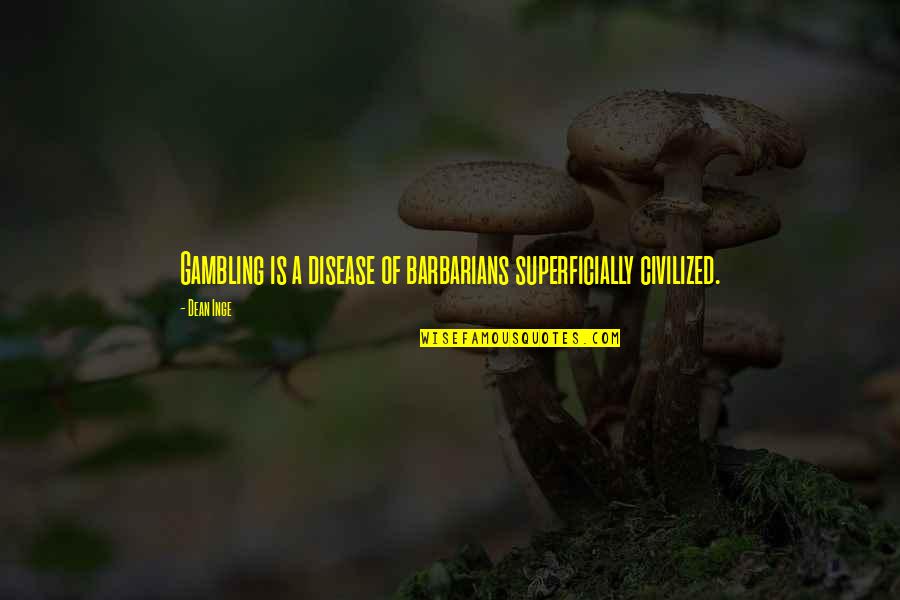 Bvi Online Quotes By Dean Inge: Gambling is a disease of barbarians superficially civilized.