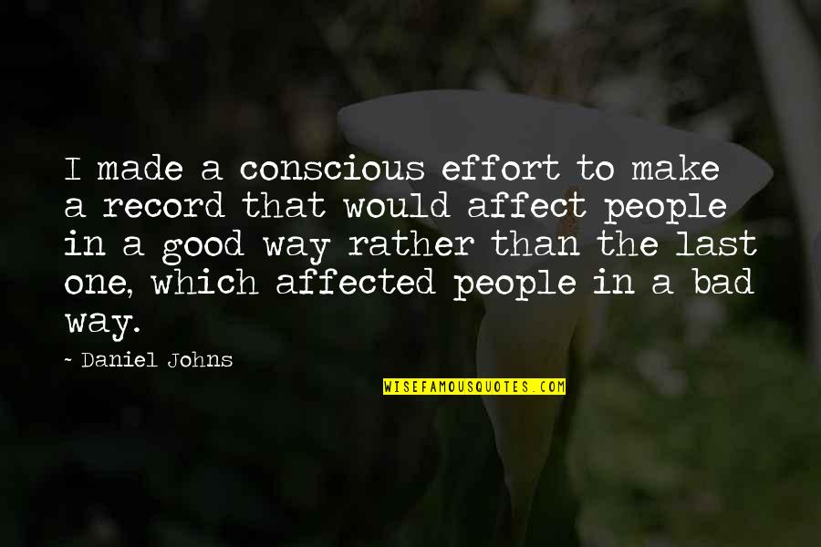 Bvia Verde Quotes By Daniel Johns: I made a conscious effort to make a Bvia Verde Quotes By Daniel Johns: I made a conscious effort to make a