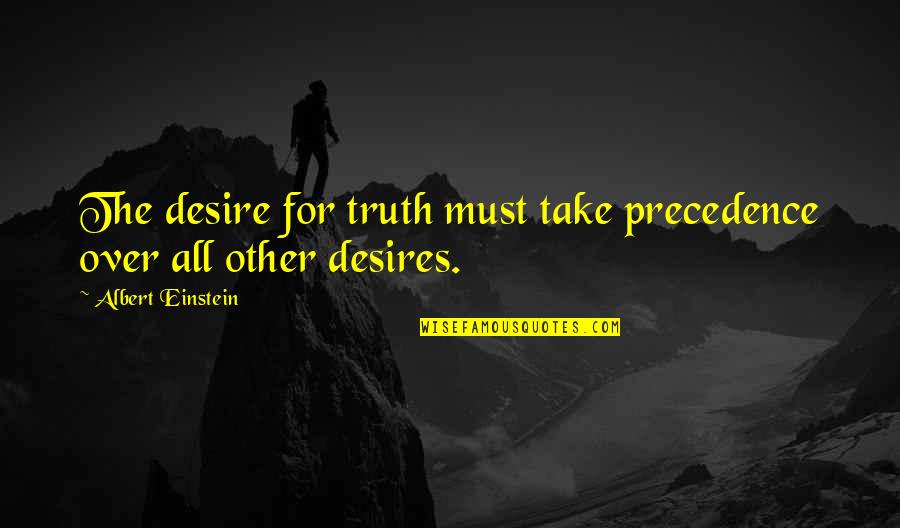 Bviaa Quotes By Albert Einstein: The desire for truth must take precedence over