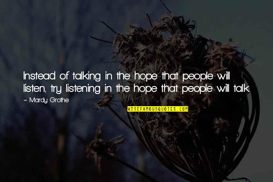 Bviaa Quotes By Mardy Grothe: Instead of talking in the hope that people
