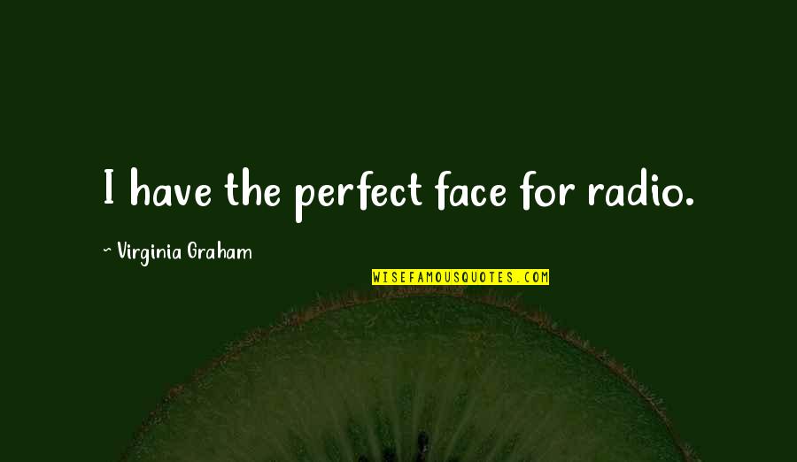Bviaa Quotes By Virginia Graham: I have the perfect face for radio.