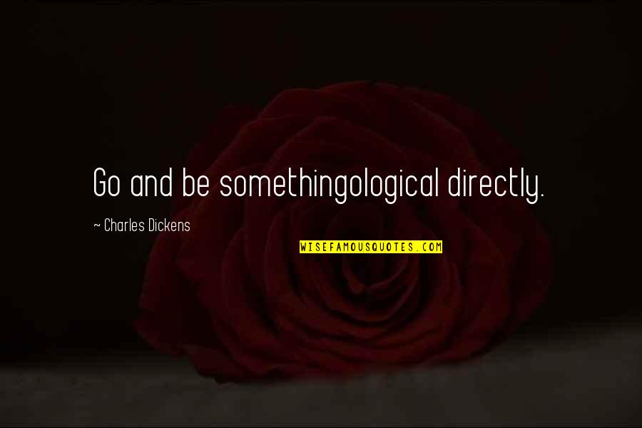 Bw Nice Quotes By Charles Dickens: Go and be somethingological directly. Bw Nice Quotes By Charles Dickens: Go and be somethingological directly.