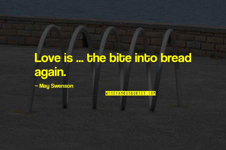 Bwaaa Quotes By May Swenson: Love is ... the bite into bread again. Bwaaa Quotes By May Swenson: Love is ... the bite into bread again.
