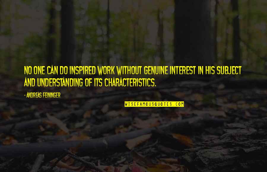 Bwaaaah Quotes By Andreas Feininger: No one can do inspired work without genuine
