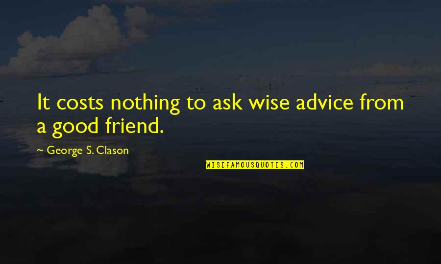 Bwefore Quotes By George S. Clason: It costs nothing to ask wise advice from