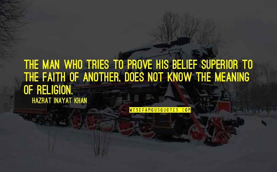 Bwefore Quotes By Hazrat Inayat Khan: The man who tries to prove his belief