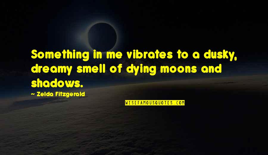 Bwefore Quotes By Zelda Fitzgerald: Something in me vibrates to a dusky, dreamy