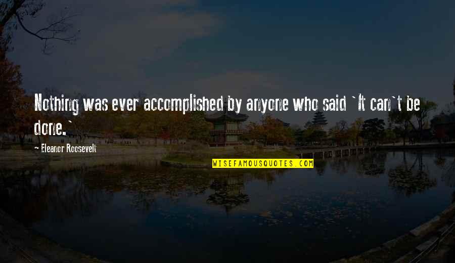 Bwhahahahaha Quotes By Eleanor Roosevelt: Nothing was ever accomplished by anyone who said