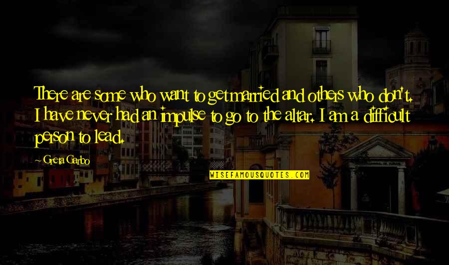 Bwings Quotes By Greta Garbo: There are some who want to get married