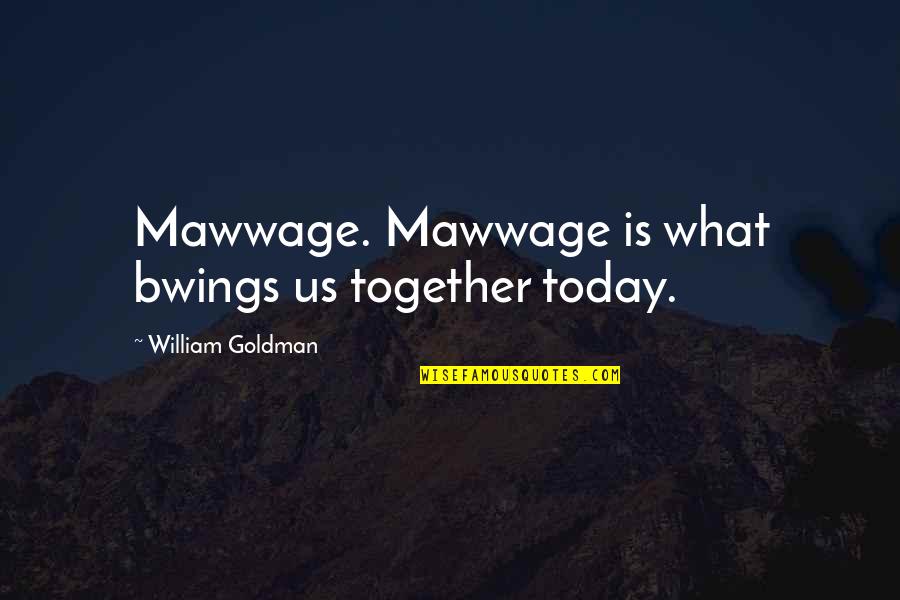 Bwings Quotes By William Goldman: Mawwage. Mawwage is what bwings us together today.