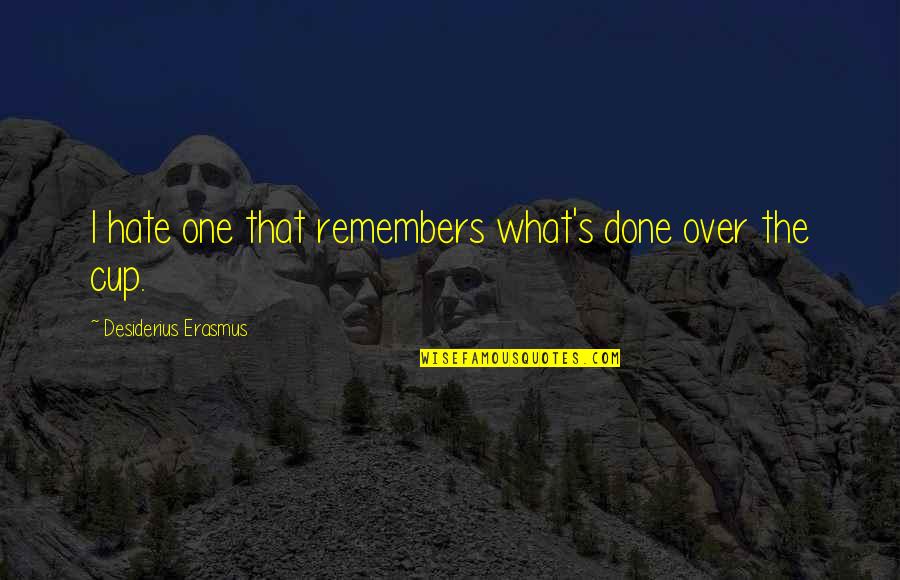 Bwisdom Quotes By Desiderius Erasmus: I hate one that remembers what's done over