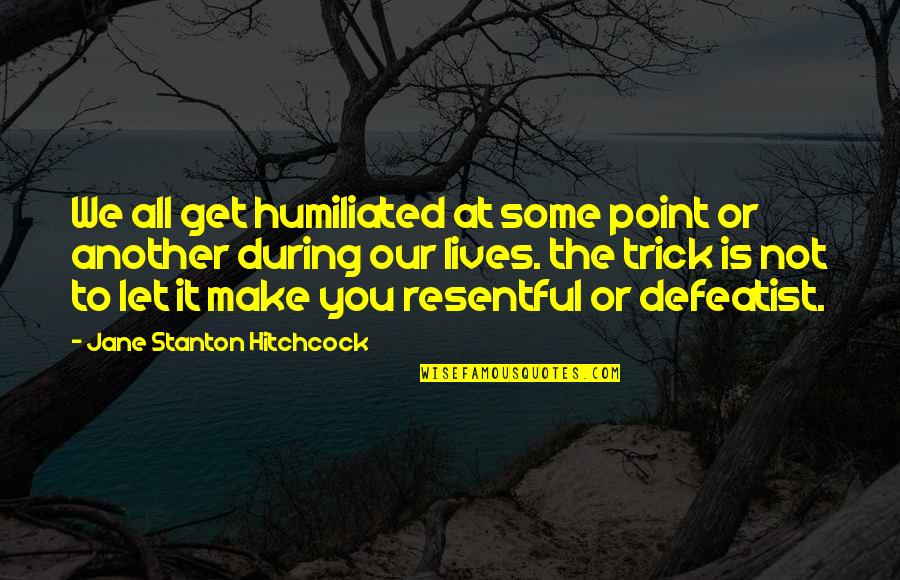 Bwisdom Quotes By Jane Stanton Hitchcock: We all get humiliated at some point or