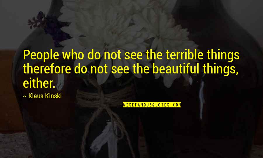 Bwisdom Quotes By Klaus Kinski: People who do not see the terrible things
