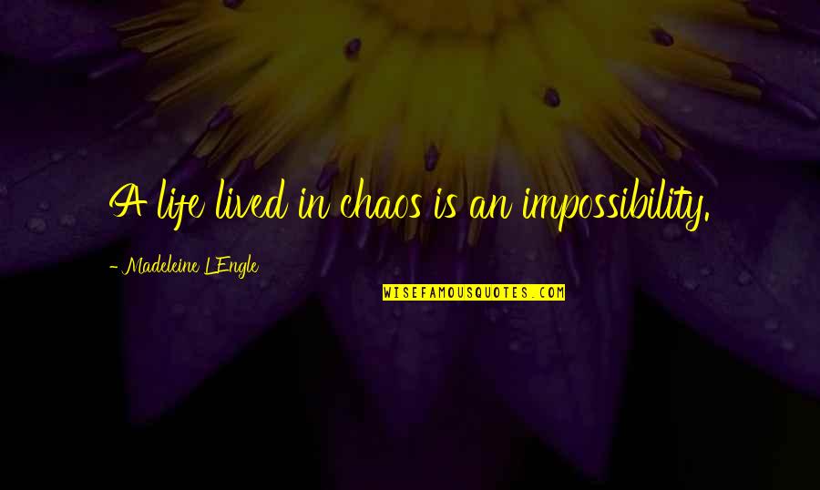 Bwlch Quotes By Madeleine L'Engle: A life lived in chaos is an impossibility.