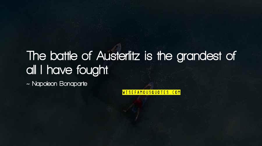 Bwlch Quotes By Napoleon Bonaparte: The battle of Austerlitz is the grandest of