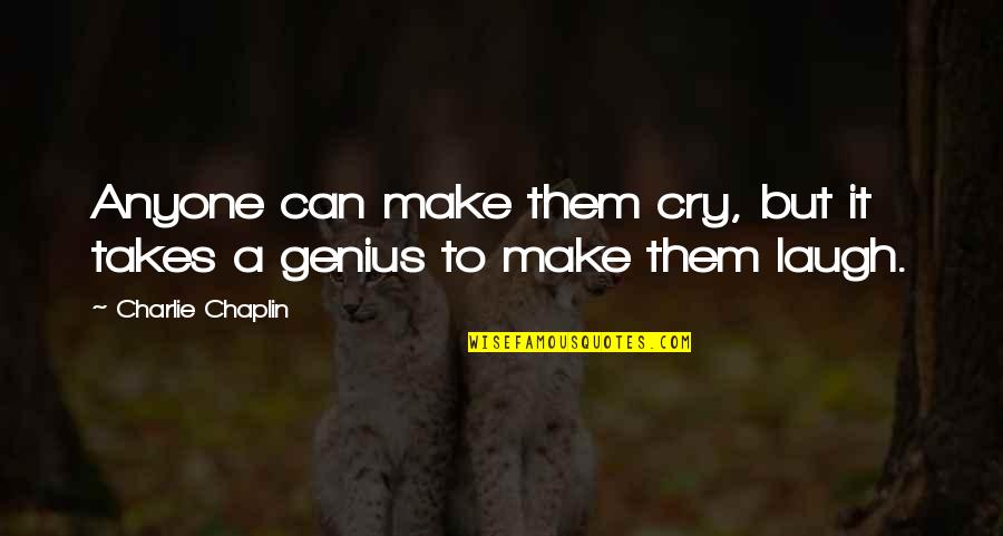 Bwwm Love Quotes By Charlie Chaplin: Anyone can make them cry, but it takes