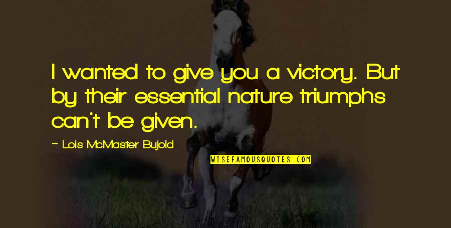 Bwwm Love Quotes By Lois McMaster Bujold: I wanted to give you a victory. But