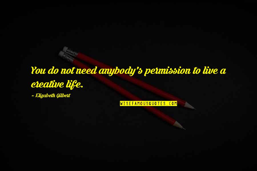 Bwwm Quotes By Elizabeth Gilbert: You do not need anybody's permission to live
