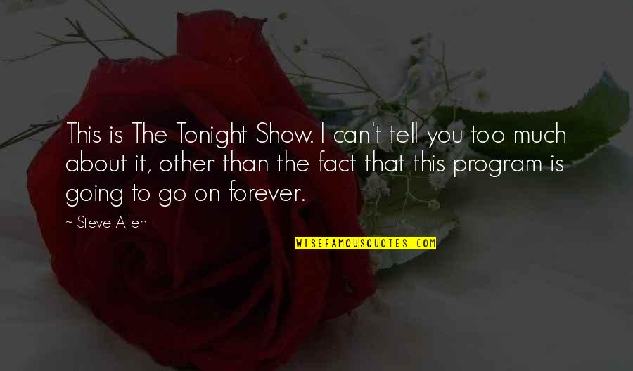 Bx Quote Quotes By Steve Allen: This is The Tonight Show. I can't tell