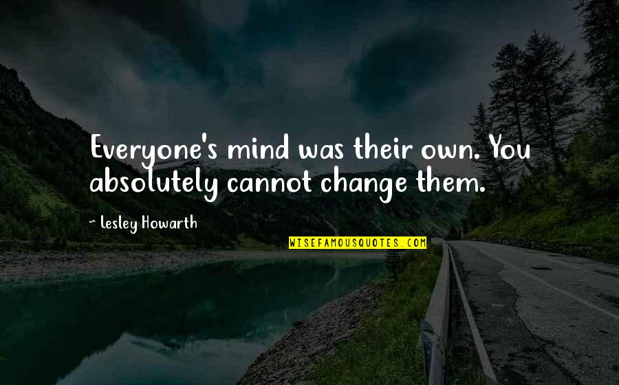 Bx Quotes By Lesley Howarth: Everyone's mind was their own. You absolutely cannot Bx Quotes By Lesley Howarth: Everyone's mind was their own. You absolutely cannot