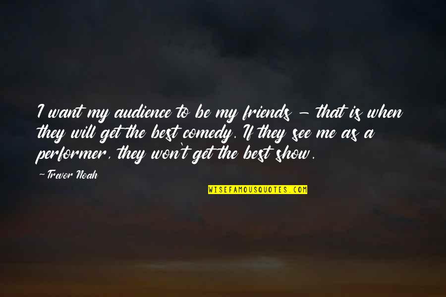 Bx Quotes By Trevor Noah: I want my audience to be my friends