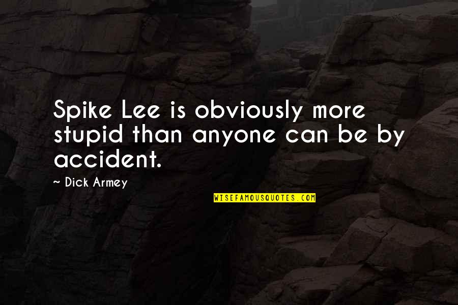 By Accident Quotes By Dick Armey: Spike Lee is obviously more stupid than anyone