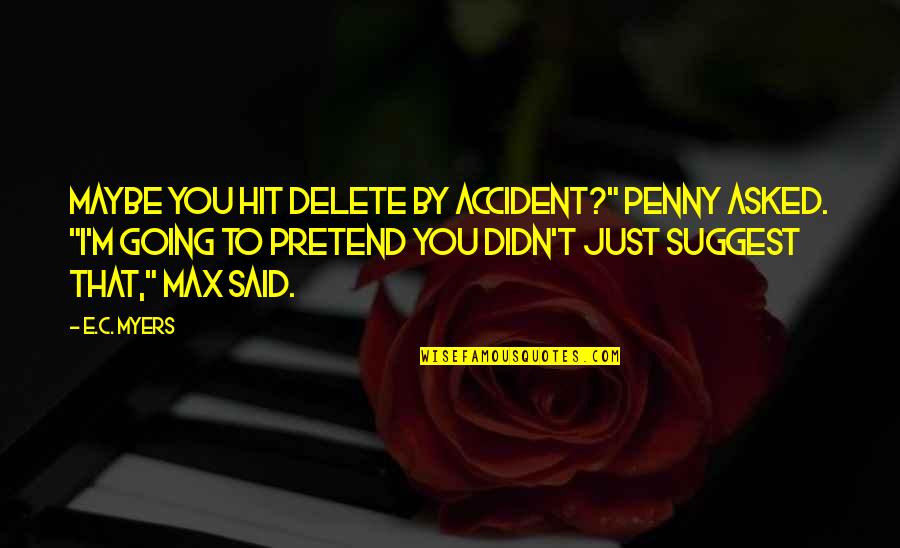 By Accident Quotes By E.C. Myers: Maybe you hit Delete by accident?" Penny asked. By Accident Quotes By E.C. Myers: Maybe you hit Delete by accident?" Penny asked.