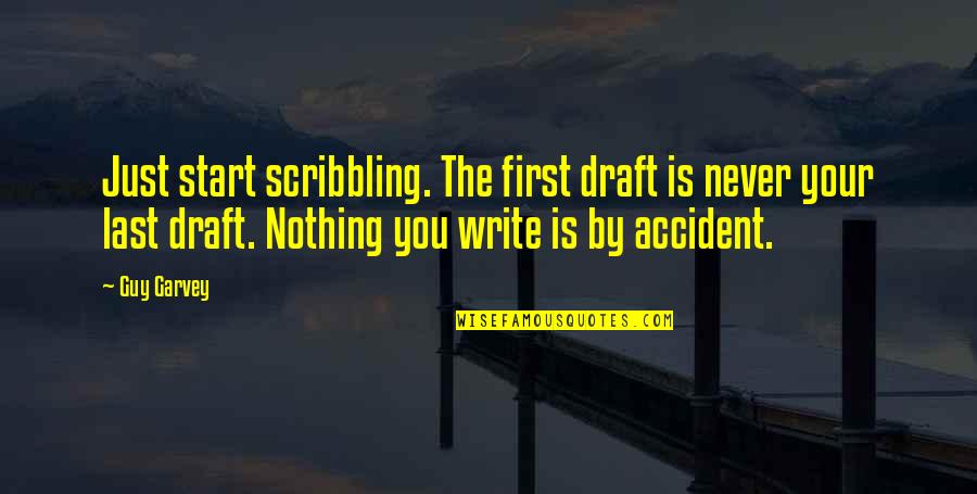 By Accident Quotes By Guy Garvey: Just start scribbling. The first draft is never By Accident Quotes By Guy Garvey: Just start scribbling. The first draft is never