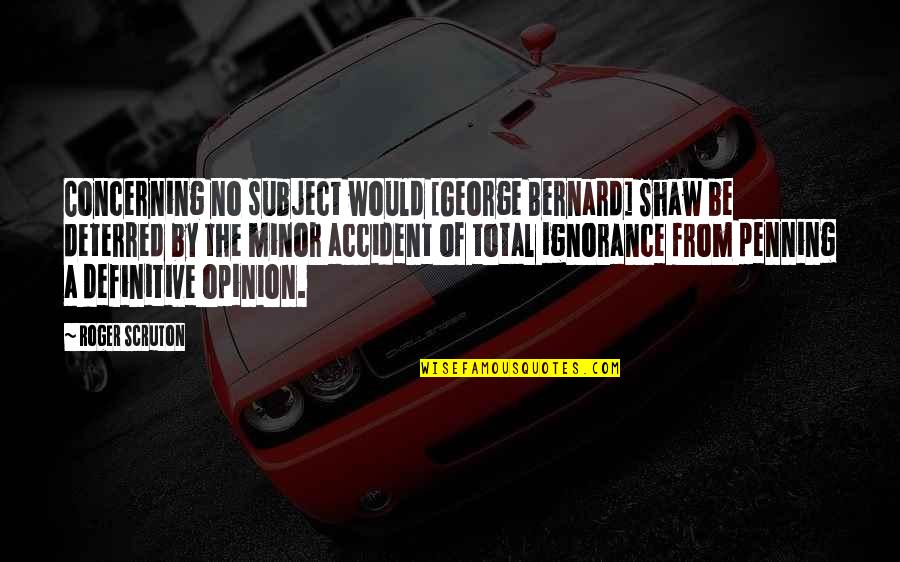 By Accident Quotes By Roger Scruton: Concerning no subject would [George Bernard] Shaw be