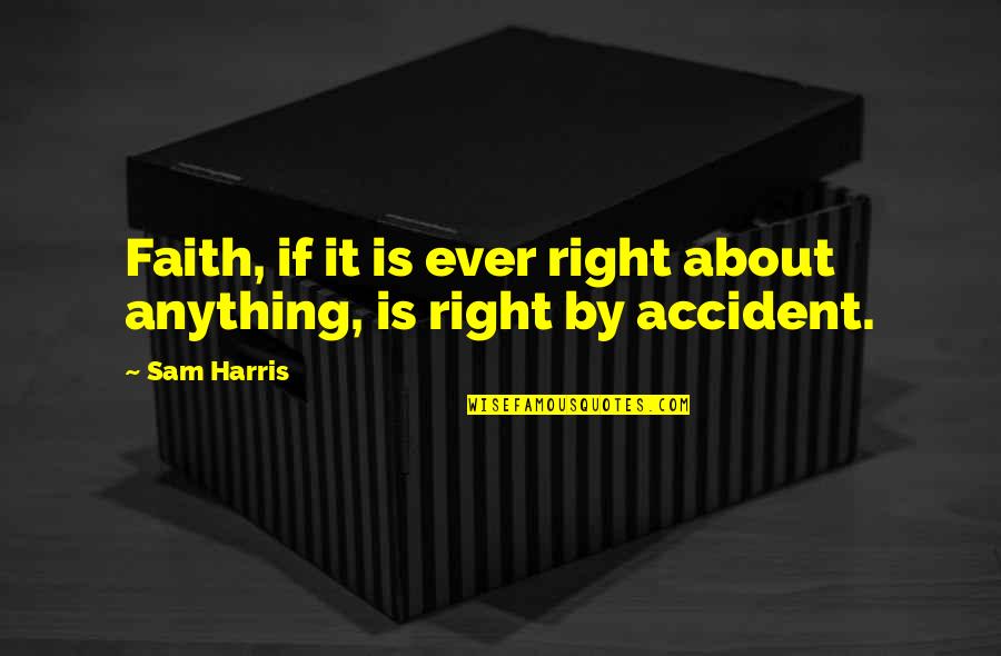 By Accident Quotes By Sam Harris: Faith, if it is ever right about anything,