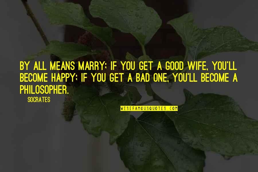 By All Means Marry Quotes By Socrates: By all means marry; if you get a By All Means Marry Quotes By Socrates: By all means marry; if you get a