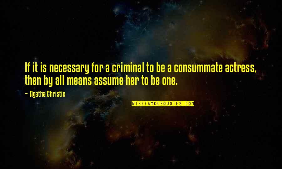 By All Means Quotes By Agatha Christie: If it is necessary for a criminal to