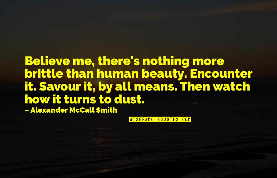 By All Means Quotes By Alexander McCall Smith: Believe me, there's nothing more brittle than human