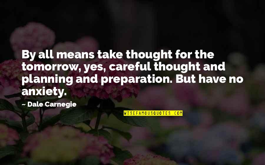 By All Means Quotes By Dale Carnegie: By all means take thought for the tomorrow,