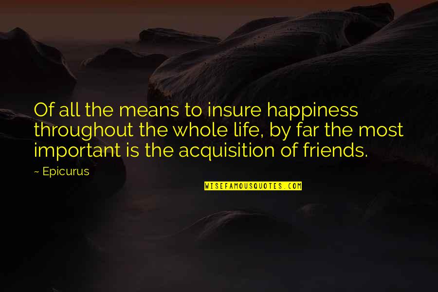 By All Means Quotes By Epicurus: Of all the means to insure happiness throughout