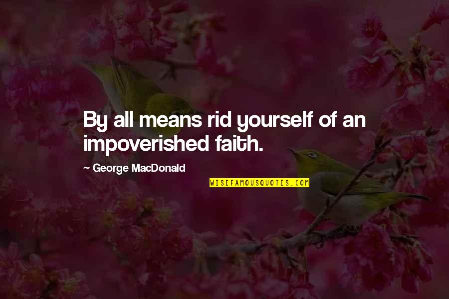 By All Means Quotes By George MacDonald: By all means rid yourself of an impoverished